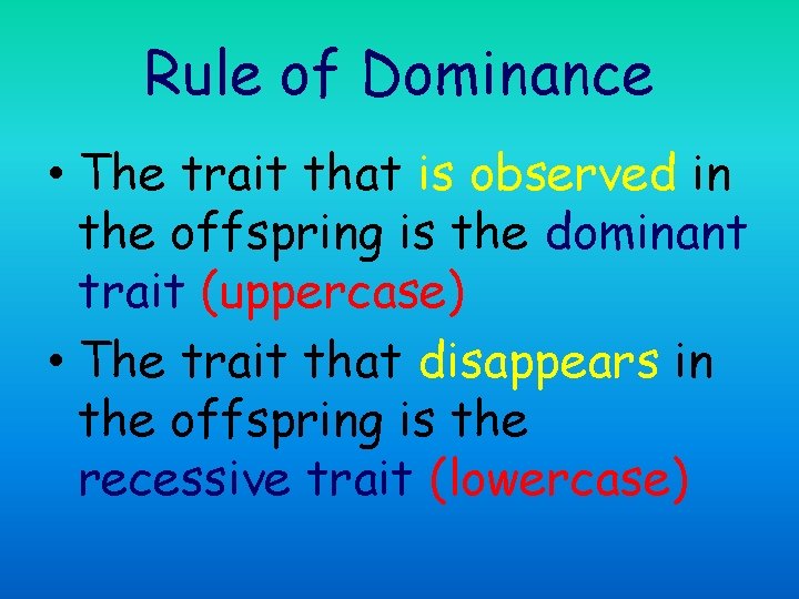 Rule of Dominance • The trait that is observed in the offspring is the