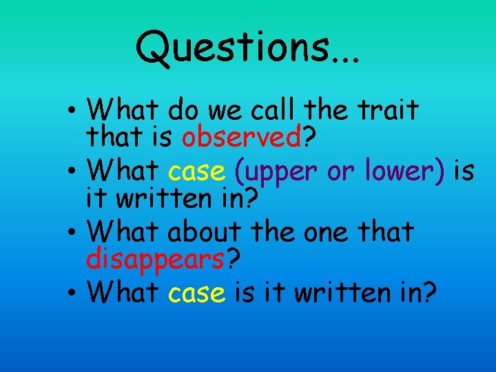 Questions. . . • What do we call the trait that is observed? •