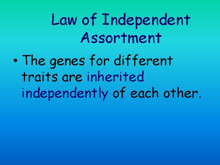 Law of Independent Assortment • The genes for different traits are inherited independently of