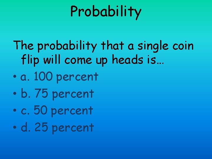 Probability The probability that a single coin flip will come up heads is… •