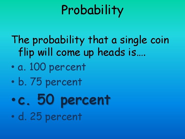 Probability The probability that a single coin flip will come up heads is…. •