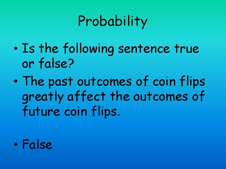 Probability • Is the following sentence true or false? • The past outcomes of