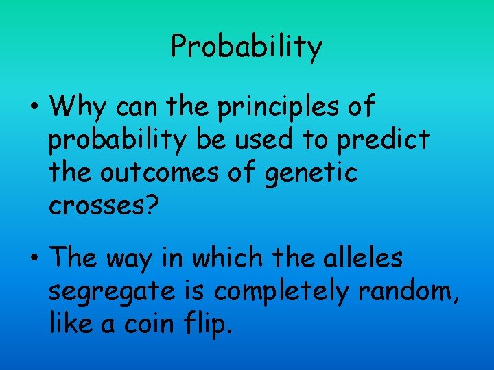 Probability • Why can the principles of probability be used to predict the outcomes