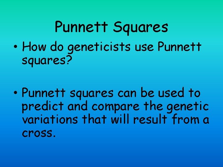 Punnett Squares • How do geneticists use Punnett squares? • Punnett squares can be