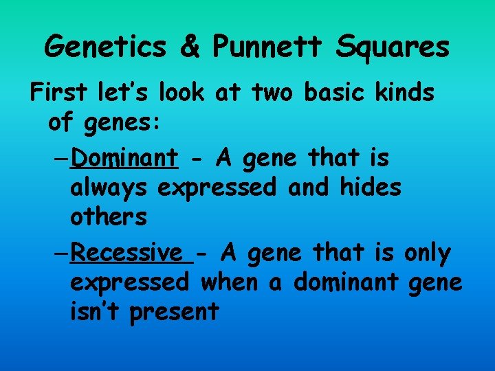 Genetics & Punnett Squares First let’s look at two basic kinds of genes: –