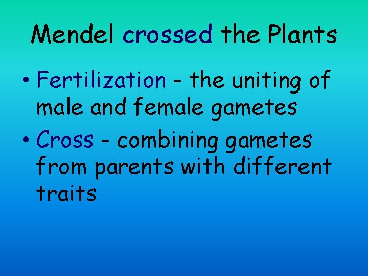 Mendel crossed the Plants • Fertilization - the uniting of male and female gametes