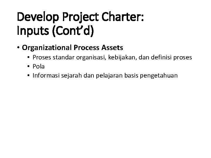Develop Project Charter: Inputs (Cont’d) • Organizational Process Assets • Proses standar organisasi, kebijakan,