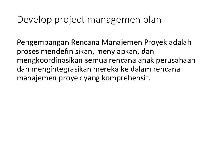 Develop project managemen plan Pengembangan Rencana Manajemen Proyek adalah proses mendefinisikan, menyiapkan, dan mengkoordinasikan