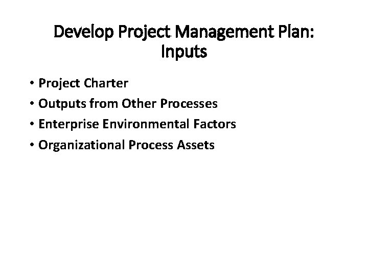 Develop Project Management Plan: Inputs • Project Charter • Outputs from Other Processes •