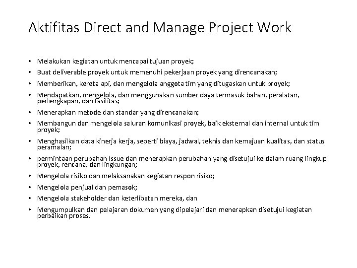 Aktifitas Direct and Manage Project Work • • Melakukan kegiatan untuk mencapai tujuan proyek;