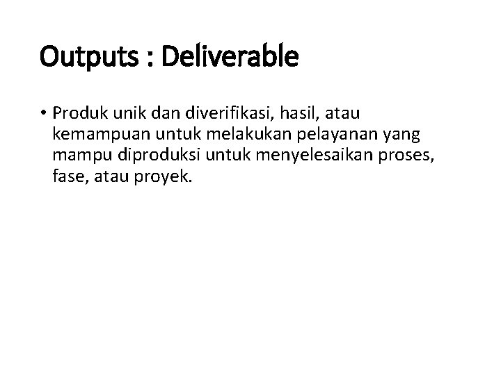 Outputs : Deliverable • Produk unik dan diverifikasi, hasil, atau kemampuan untuk melakukan pelayanan