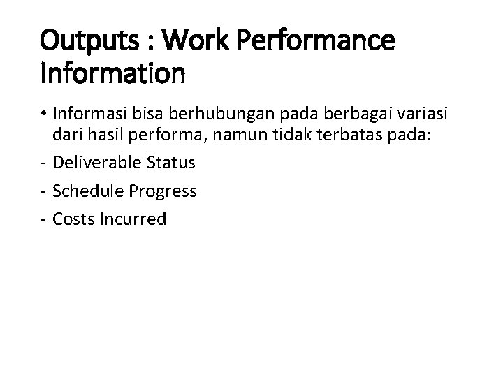 Outputs : Work Performance Information • Informasi bisa berhubungan pada berbagai variasi dari hasil