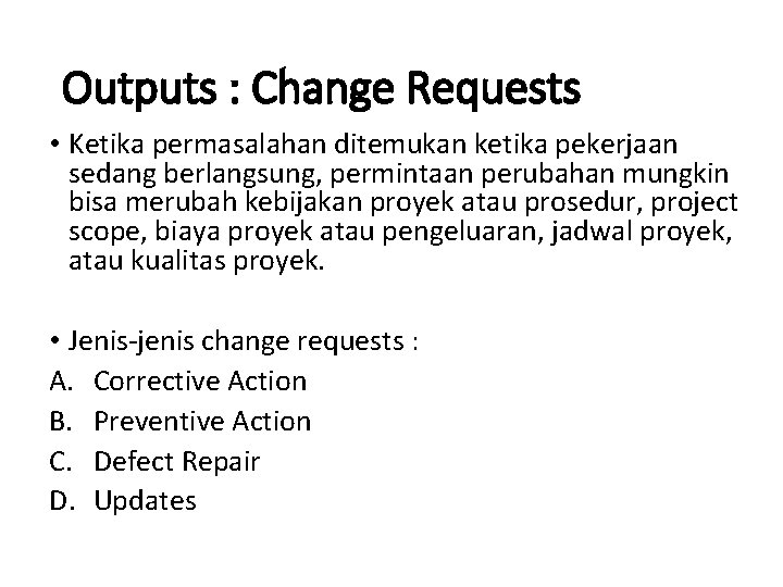 Outputs : Change Requests • Ketika permasalahan ditemukan ketika pekerjaan sedang berlangsung, permintaan perubahan