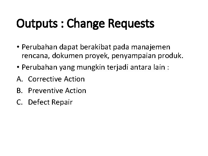 Outputs : Change Requests • Perubahan dapat berakibat pada manajemen rencana, dokumen proyek, penyampaian