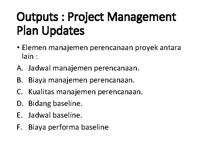Outputs : Project Management Plan Updates • Elemen manajemen perencanaan proyek antara lain :