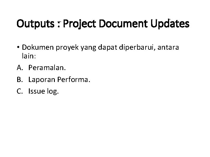 Outputs : Project Document Updates • Dokumen proyek yang dapat diperbarui, antara lain: A.