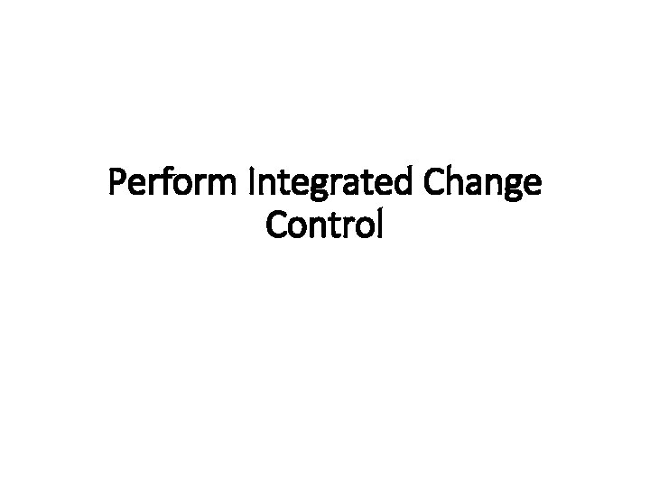 Perform Integrated Change Control 