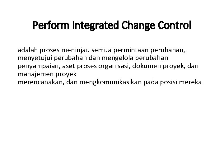 Perform Integrated Change Control adalah proses meninjau semua permintaan perubahan, menyetujui perubahan dan mengelola