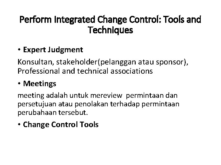 Perform Integrated Change Control: Tools and Techniques • Expert Judgment Konsultan, stakeholder(pelanggan atau sponsor),