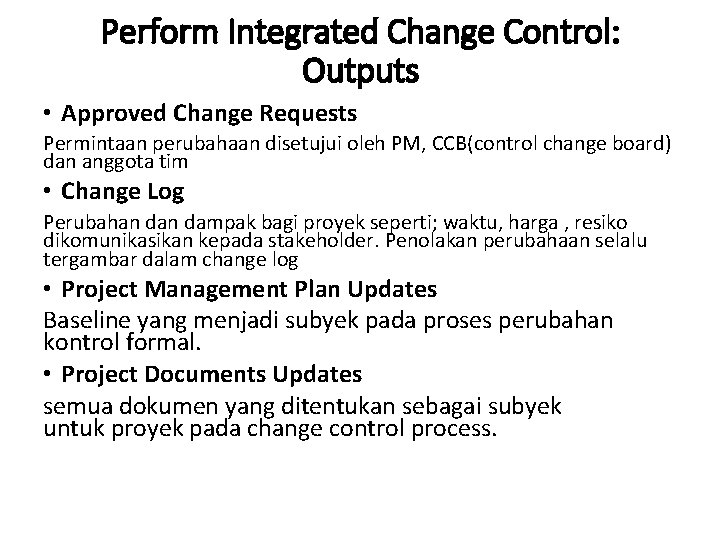 Perform Integrated Change Control: Outputs • Approved Change Requests Permintaan perubahaan disetujui oleh PM,