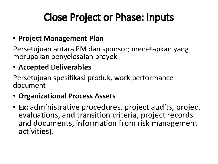 Close Project or Phase: Inputs • Project Management Plan Persetujuan antara PM dan sponsor;