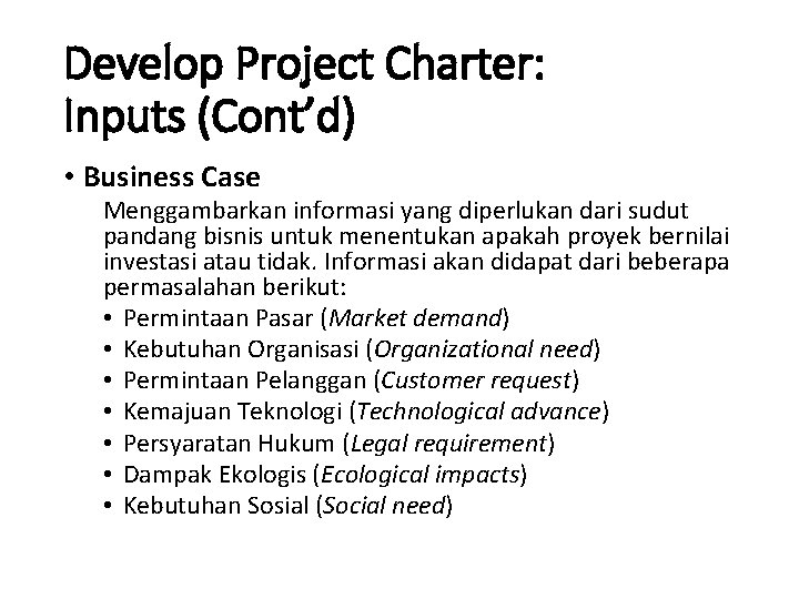 Develop Project Charter: Inputs (Cont’d) • Business Case Menggambarkan informasi yang diperlukan dari sudut