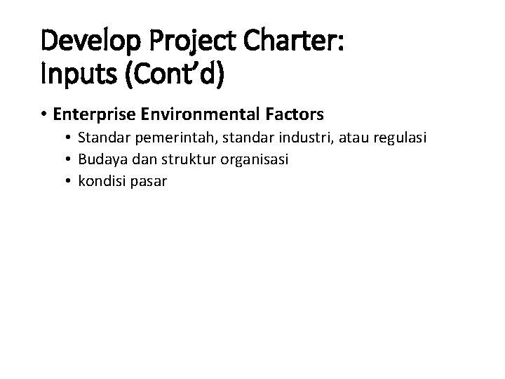 Develop Project Charter: Inputs (Cont’d) • Enterprise Environmental Factors • Standar pemerintah, standar industri,