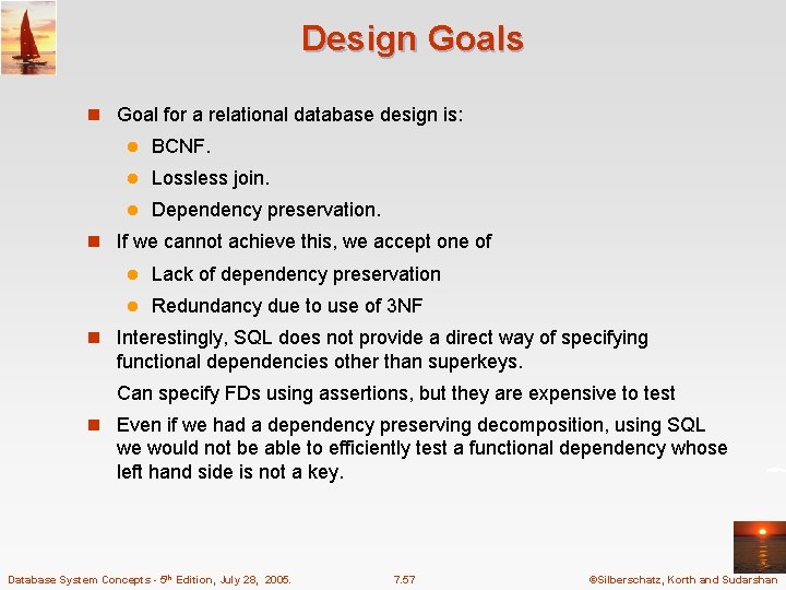 Design Goals n Goal for a relational database design is: l BCNF. l Lossless