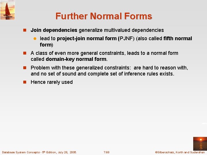 Further Normal Forms n Join dependencies generalize multivalued dependencies l lead to project-join normal