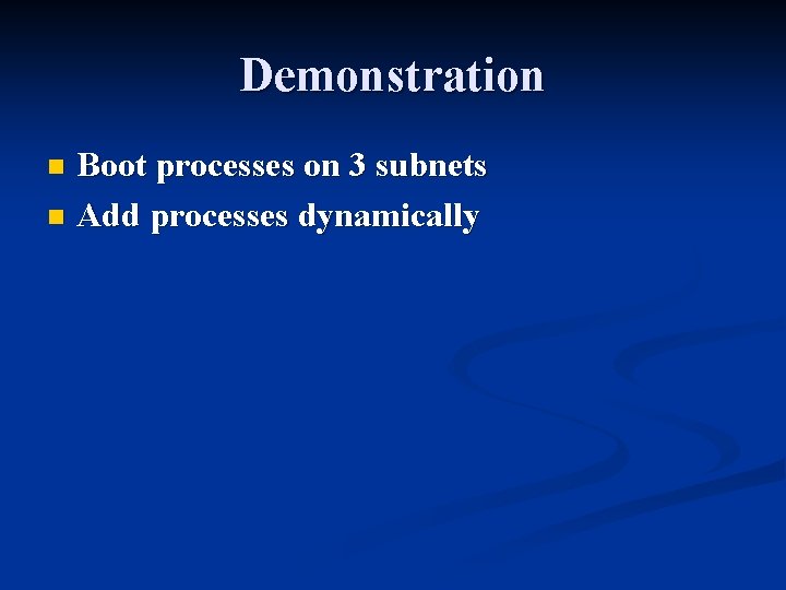 Demonstration Boot processes on 3 subnets n Add processes dynamically n 