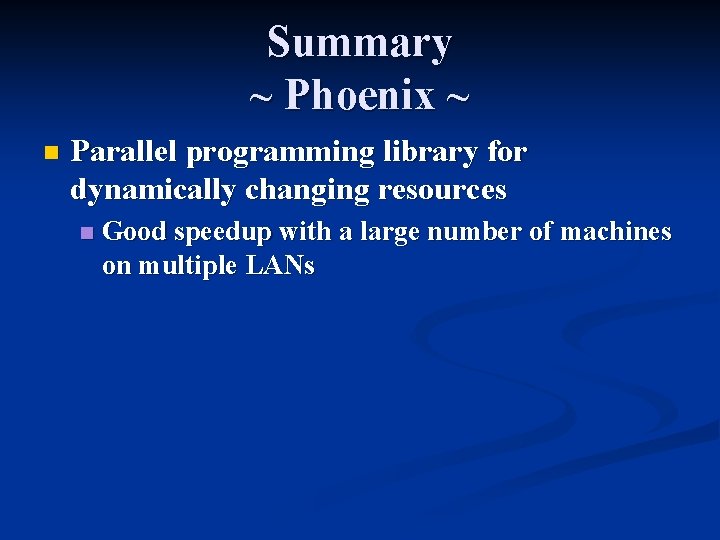 Summary ~ Phoenix ~ n Parallel programming library for dynamically changing resources n Good