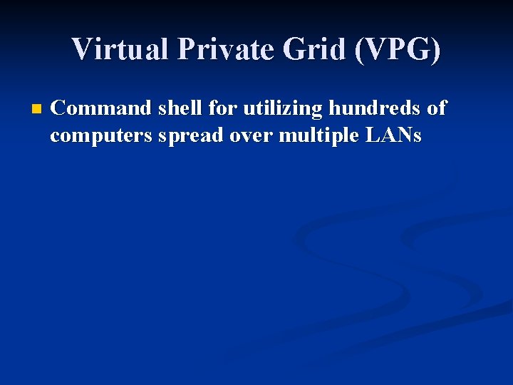 Virtual Private Grid (VPG) n Command shell for utilizing hundreds of computers spread over