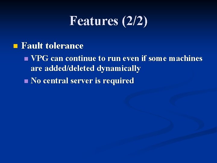 Features (2/2) n Fault tolerance VPG can continue to run even if some machines