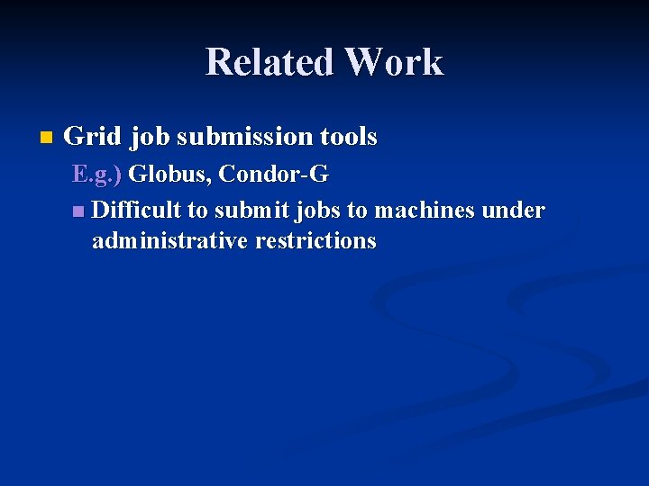 Related Work n Grid job submission tools E. g. ) Globus, Condor-G n Difficult