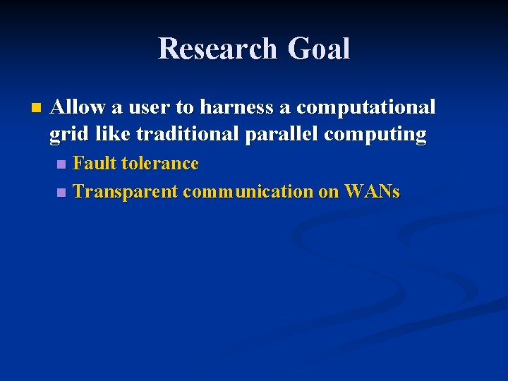 Research Goal n Allow a user to harness a computational grid like traditional parallel