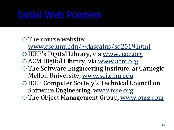 Initial Web Pointers The course website: www. cse. unr. edu/~dascalus/se 2019. html IEEE’s Digital
