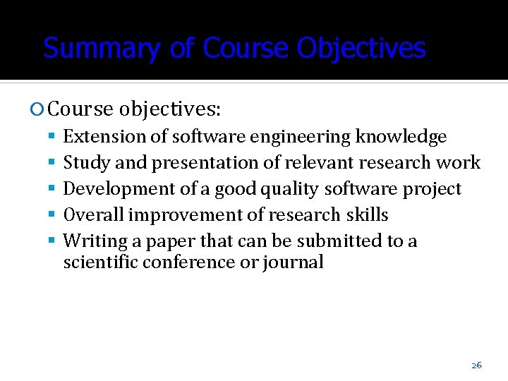 Summary of Course Objectives Course objectives: Extension of software engineering knowledge Study and presentation