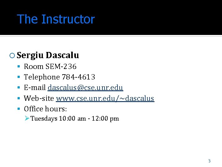 The Instructor Sergiu Dascalu Room SEM-236 Telephone 784 -4613 E-mail dascalus@cse. unr. edu Web-site