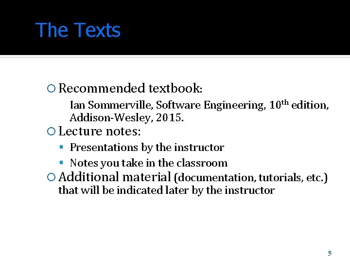 The Texts Recommended textbook: Ian Sommerville, Software Engineering, 10 th edition, Addison-Wesley, 2015. Lecture