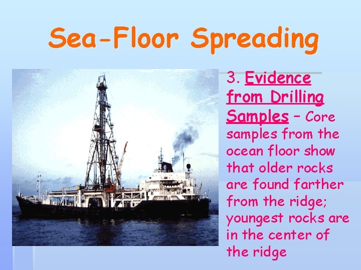 Sea-Floor Spreading 3. Evidence from Drilling Samples – Core samples from the ocean floor