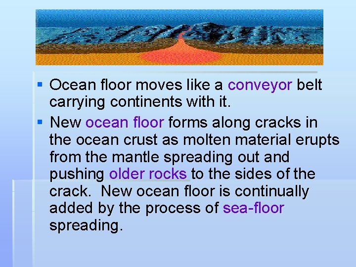 § Ocean floor moves like a conveyor belt carrying continents with it. § New