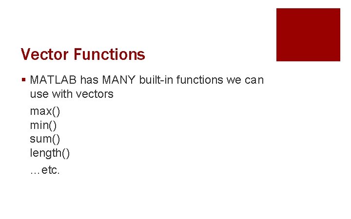 Vector Functions § MATLAB has MANY built-in functions we can use with vectors max()