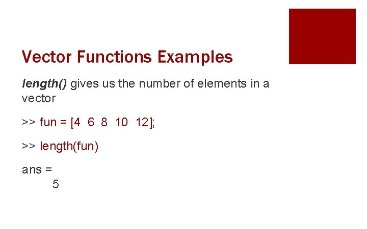 Vector Functions Examples length() gives us the number of elements in a vector >>