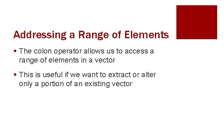Addressing a Range of Elements § The colon operator allows us to access a