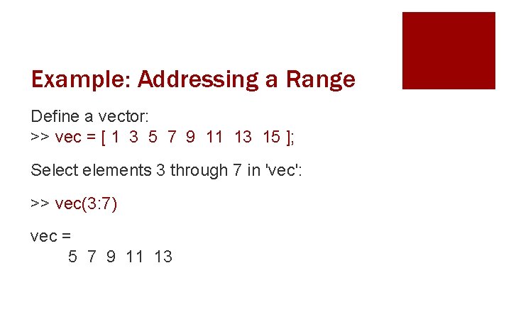 Example: Addressing a Range Define a vector: >> vec = [ 1 3 5