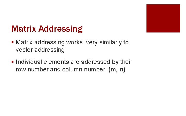 Matrix Addressing § Matrix addressing works very similarly to vector addressing § Individual elements
