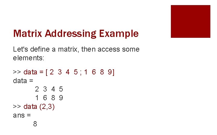 Matrix Addressing Example Let's define a matrix, then access some elements: >> data =