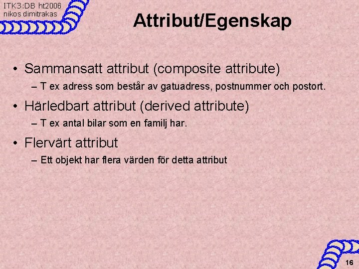 ITK 3: DB ht 2006 nikos dimitrakas Attribut/Egenskap • Sammansatt attribut (composite attribute) –