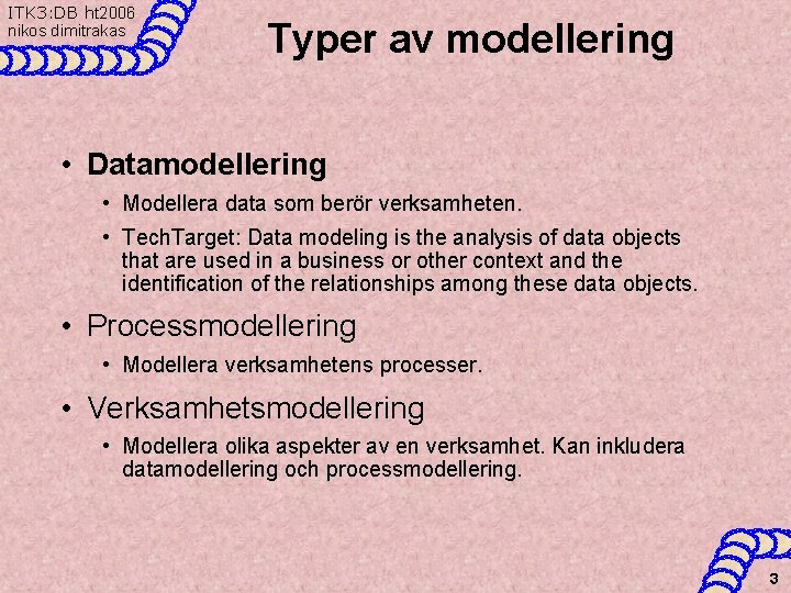 ITK 3: DB ht 2006 nikos dimitrakas Typer av modellering • Datamodellering • Modellera