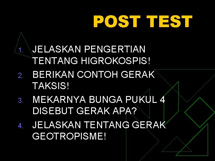 POST TEST 1. 2. 3. 4. JELASKAN PENGERTIAN TENTANG HIGROKOSPIS! BERIKAN CONTOH GERAK TAKSIS!